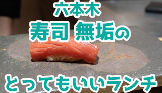 【六本木グルメ】「鮨 無垢/鮨 白銀」のランチがコスパ◎！5500円で絶品本格寿司を堪能