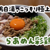 上板橋「彩鶏どり」で味わう濃厚鶏白湯＆台湾まぜそば！