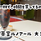 『ルノアール』のコーヒーは、快適な時間潰し体験が買えるのである！