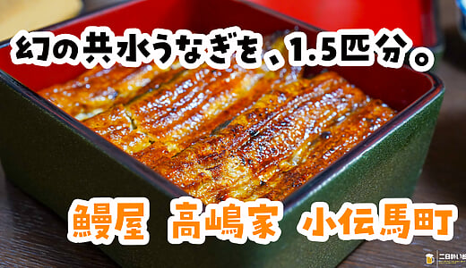 肝焼きと焼き鳥で焼酎3杯、〆に幻のうなぎ。小伝馬町「鰻屋 高嶋家」の共水うな重
